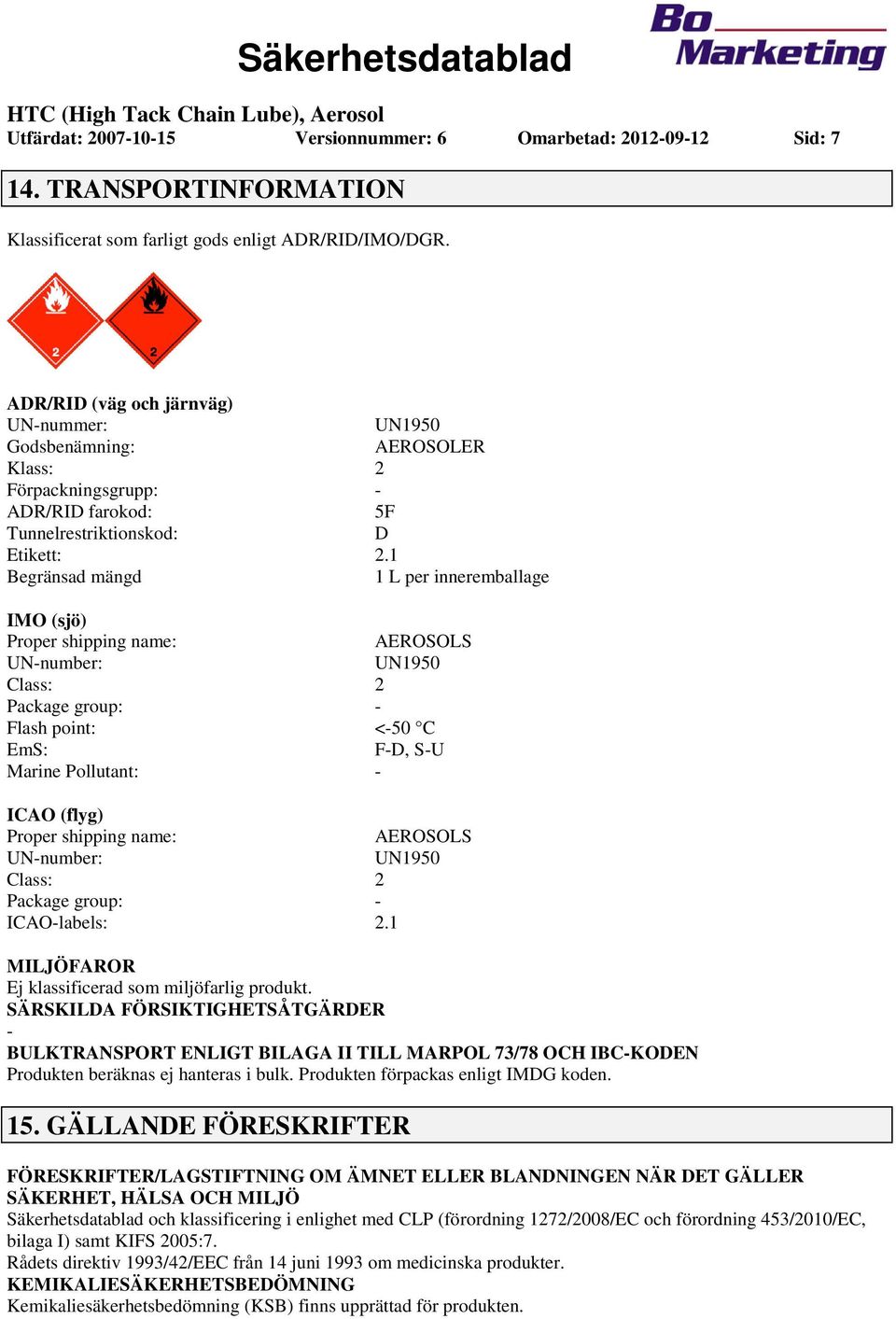 1 Begränsad mängd 1 L per inneremballage IMO (sjö) Proper shipping name: AEROSOLS UNnumber: UN1950 Class: 2 Package group: Flash point: <50 C EmS: FD, SU Marine Pollutant: ICAO (flyg) Proper shipping