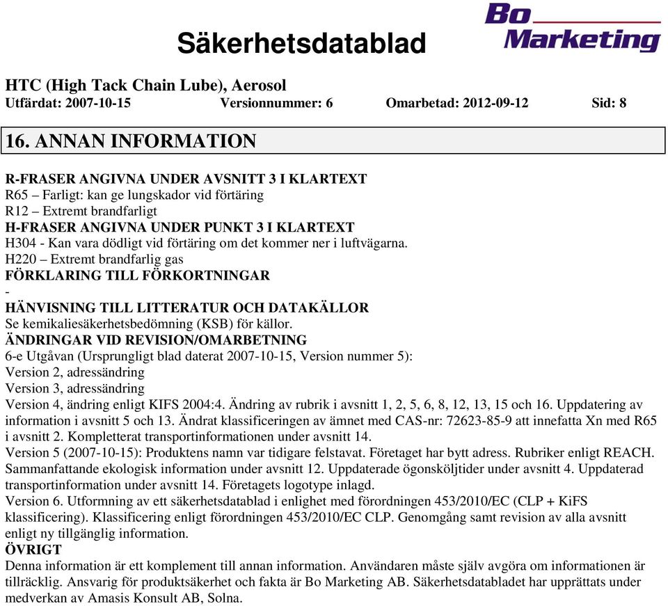 förtäring om det kommer ner i luftvägarna. H220 Extremt brandfarlig gas FÖRKLARING TILL FÖRKORTNINGAR HÄNVISNING TILL LITTERATUR OCH DATAKÄLLOR Se kemikaliesäkerhetsbedömning (KSB) för källor.