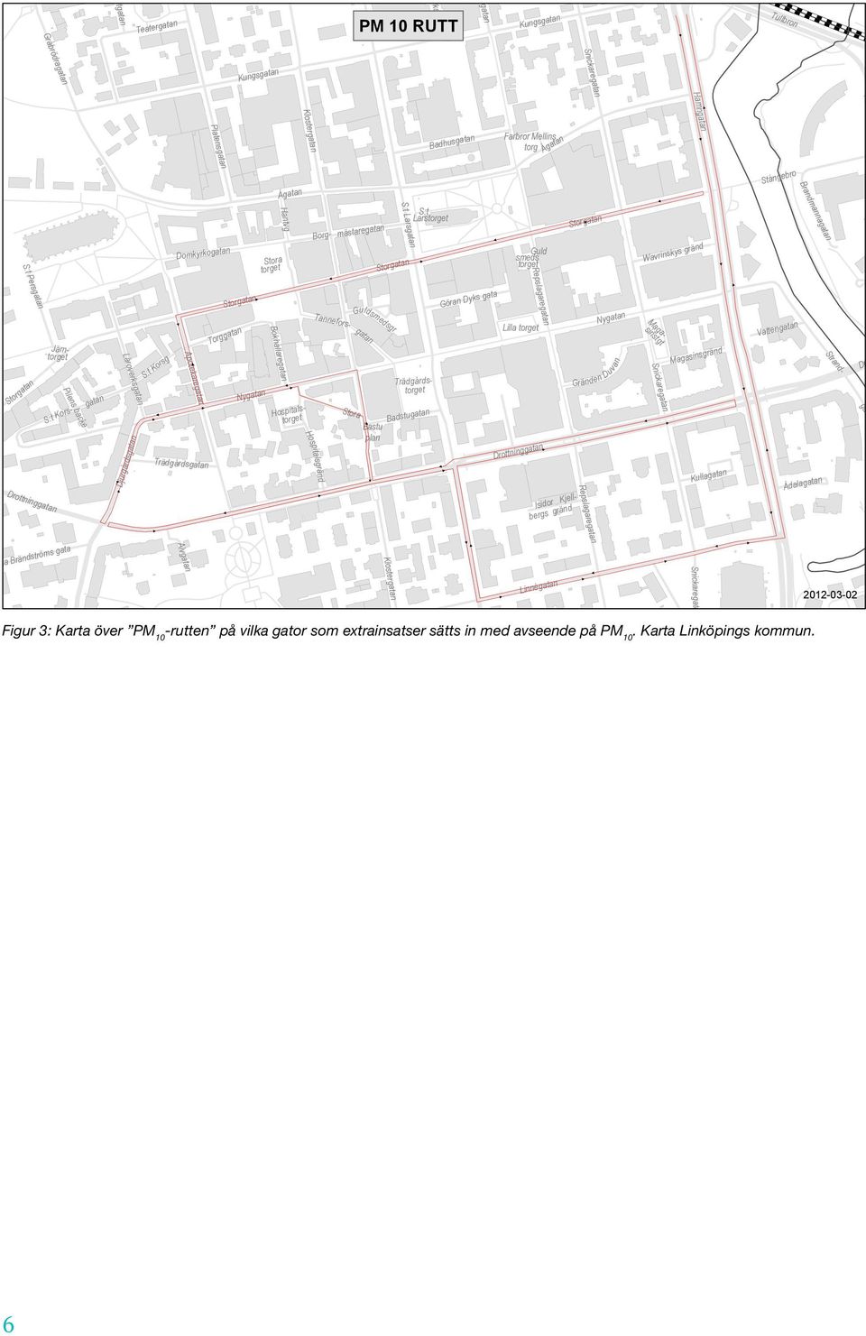 Klövergatan S:t Persgatan Storgatan Drottninggatan torget Pilens backe gatan Läroverksgatan Djurgårdsgatan S:t Korsg Apotekaregatan Trädgårdsgatan Storgatan Torggatan Nygatan Bokhållaregatan