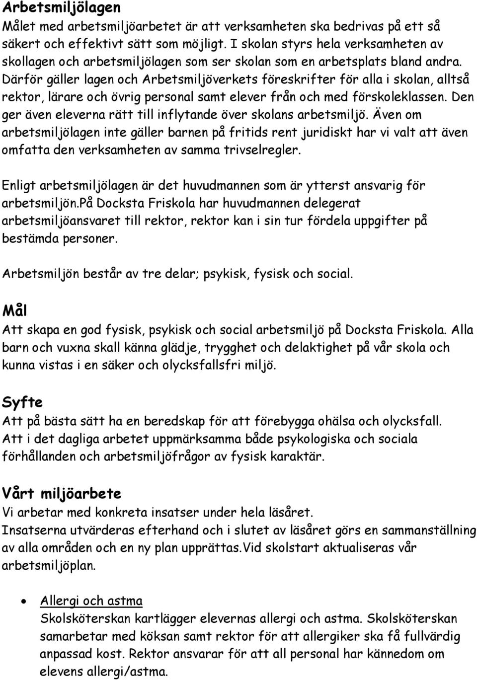 Därför gäller lagen och Arbetsmiljöverkets föreskrifter för alla i skolan, alltså rektor, lärare och övrig personal samt elever från och med förskoleklassen.