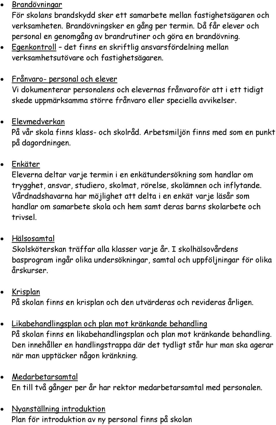 Frånvaro- personal och elever Vi dokumenterar personalens och elevernas frånvaroför att i ett tidigt skede uppmärksamma större frånvaro eller speciella avvikelser.