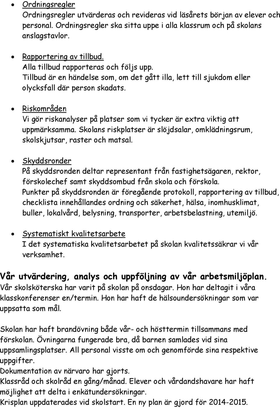 Riskområden Vi gör riskanalyser på platser som vi tycker är extra viktig att uppmärksamma. Skolans riskplatser är slöjdsalar, omklädningsrum, skolskjutsar, raster och matsal.
