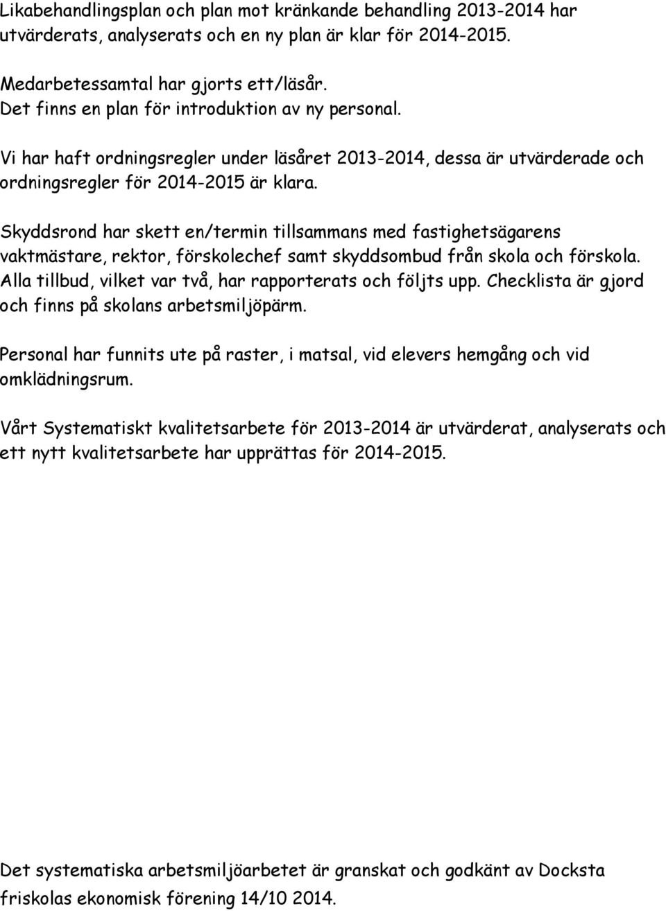 Skyddsrond har skett en/termin tillsammans med fastighetsägarens vaktmästare, rektor, förskolechef samt skyddsombud från skola och förskola.