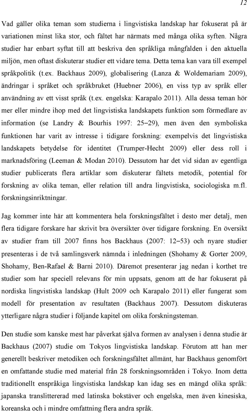 mpel språkpolitik (t.ex. Backhaus 2009), globalisering (Lanza & Woldemariam 2009), ändringar i språket och språkbruket (Huebner 2006), en viss typ av språk eller användning av ett visst språk (t.ex. engelska: Karapalo 2011).