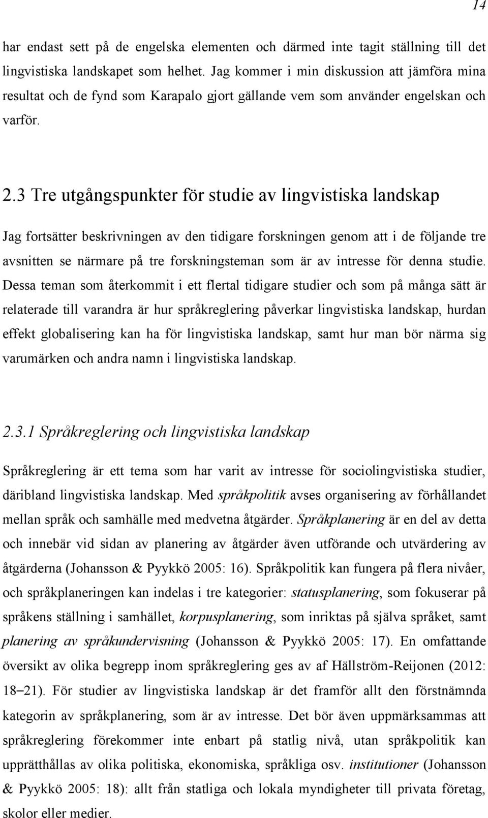 3 Tre utgångspunkter för studie av lingvistiska landskap Jag fortsätter beskrivningen av den tidigare forskningen genom att i de följande tre avsnitten se närmare på tre forskningsteman som är av