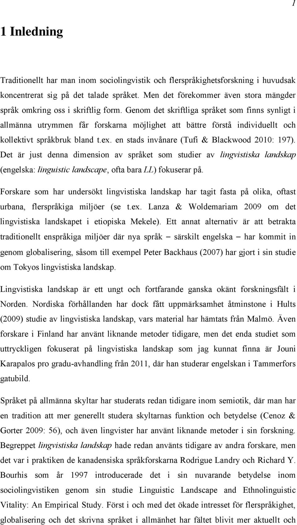 Genom det skriftliga språket som finns synligt i allmänna utrymmen får forskarna möjlighet att bättre förstå individuellt och kollektivt språkbruk bland t.ex.