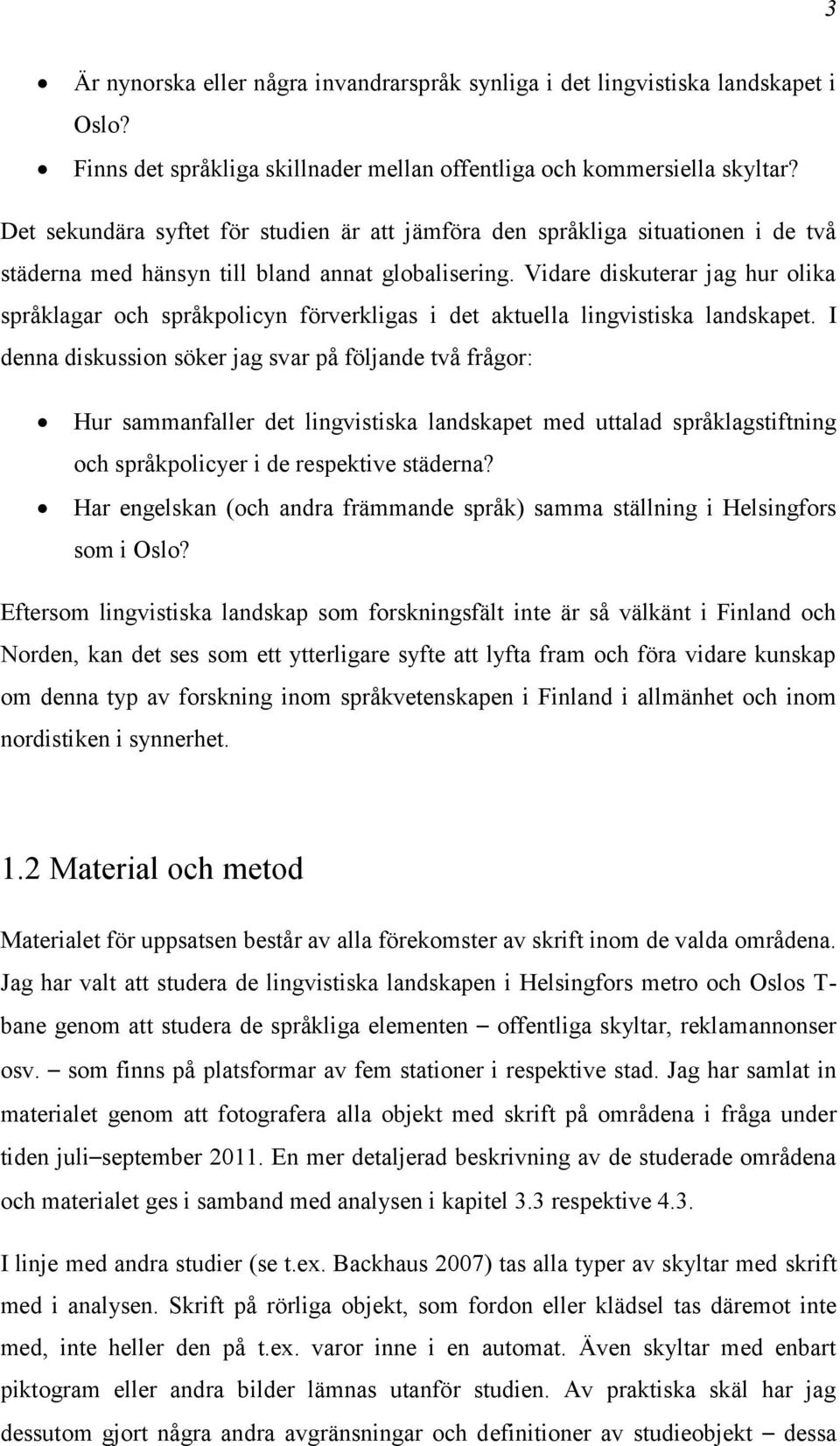 Vidare diskuterar jag hur olika språklagar och språkpolicyn förverkligas i det aktuella lingvistiska landskapet.