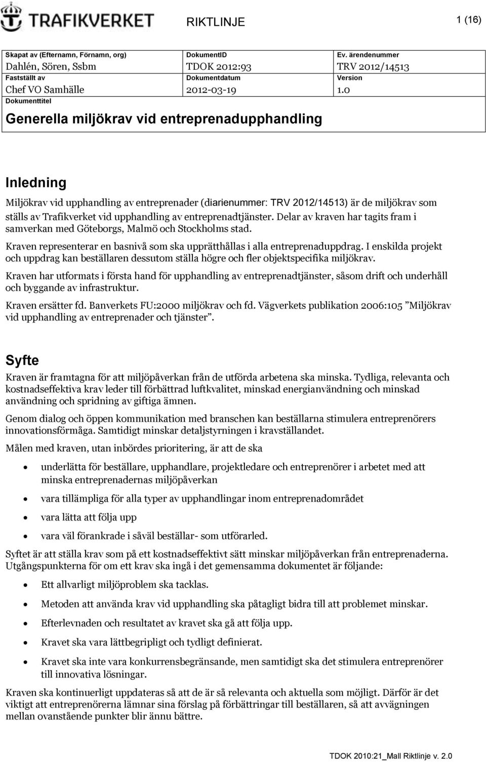 upphandling av entreprenadtjänster. Delar av kraven har tagits fram i samverkan med Göteborgs, Malmö och Stockholms stad.