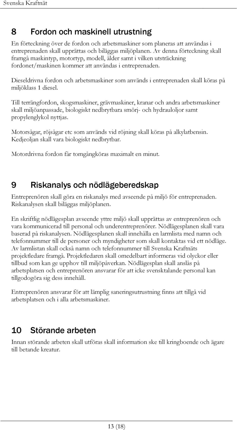 Dieseldrivna fordon och arbetsmaskiner som används i entreprenaden skall köras på miljöklass 1 diesel.