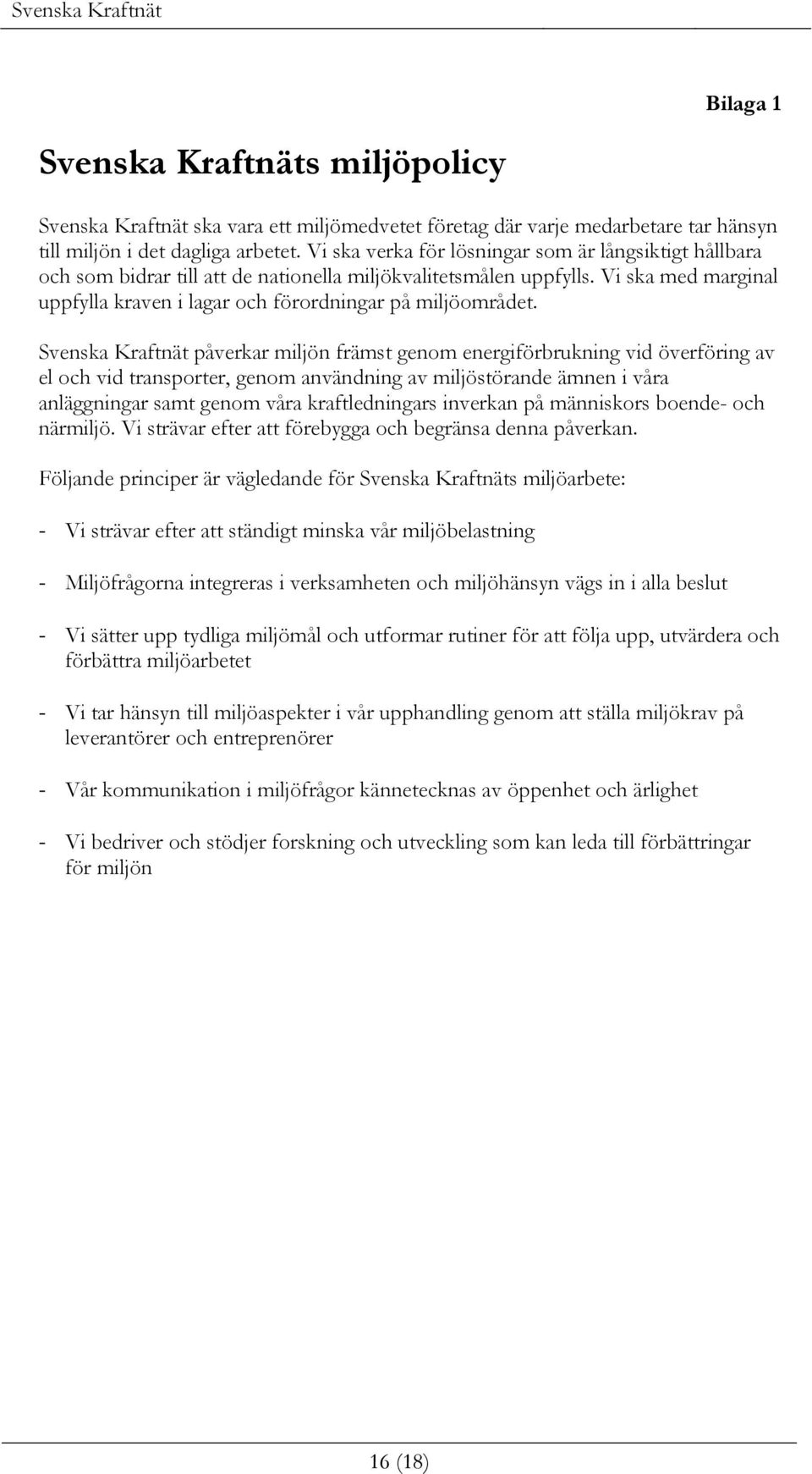 Svenska Kraftnät påverkar miljön främst genom energiförbrukning vid överföring av el och vid transporter, genom användning av miljöstörande ämnen i våra anläggningar samt genom våra kraftledningars