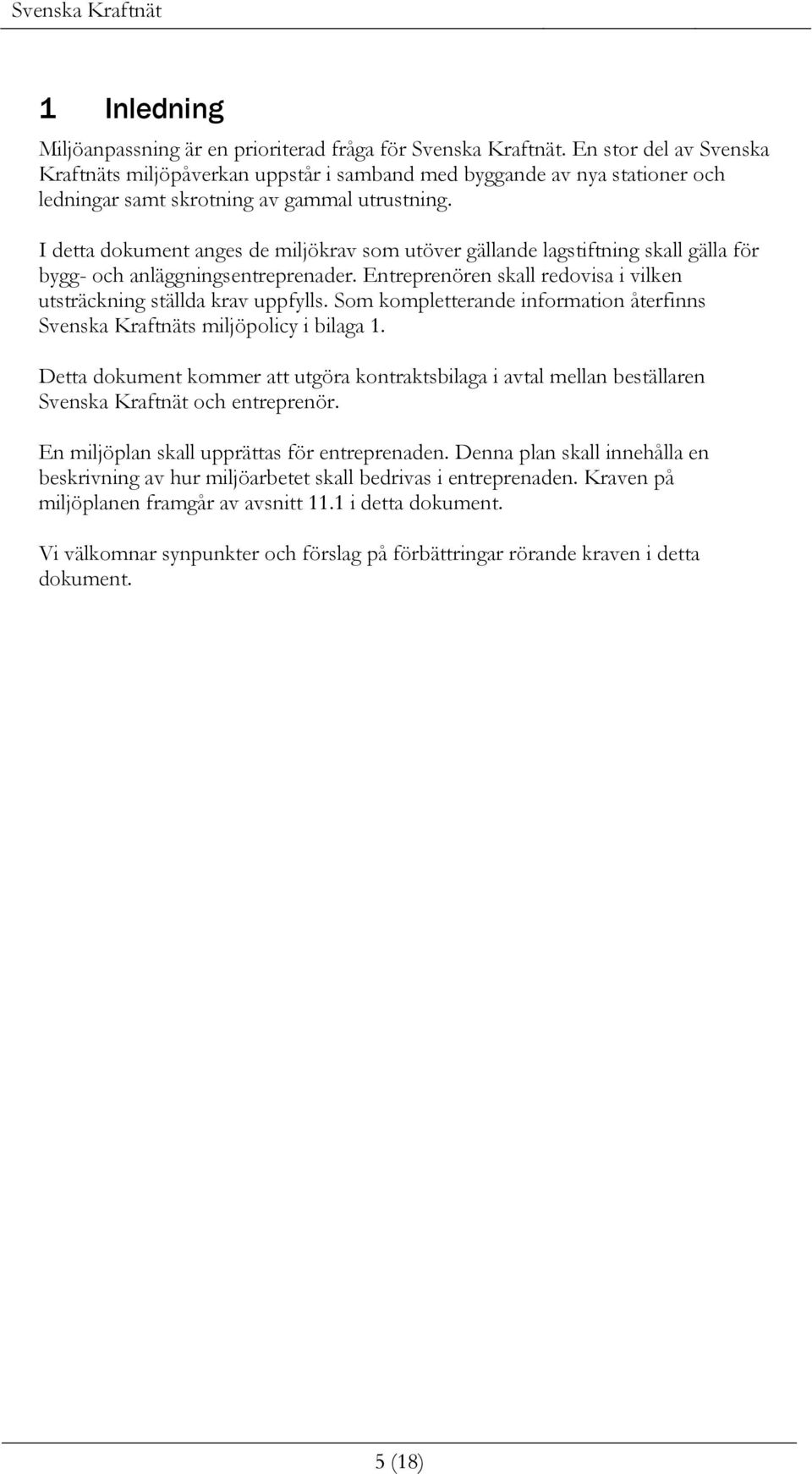 I detta dokument anges de miljökrav som utöver gällande lagstiftning skall gälla för bygg- och anläggningsentreprenader. Entreprenören skall redovisa i vilken utsträckning ställda krav uppfylls.