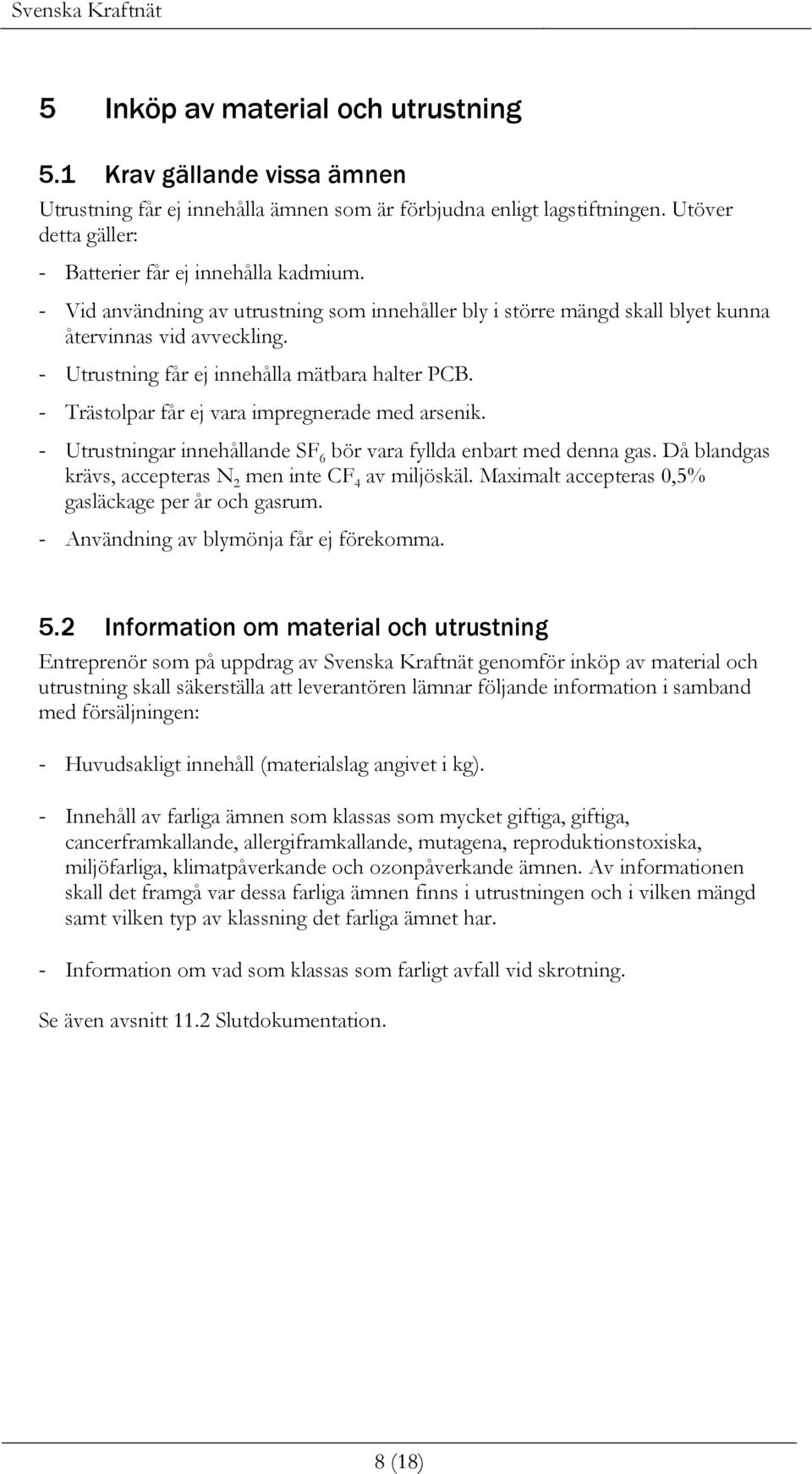 - Trästolpar får ej vara impregnerade med arsenik. - Utrustningar innehållande SF 6 bör vara fyllda enbart med denna gas. Då blandgas krävs, accepteras N 2 men inte CF 4 av miljöskäl.