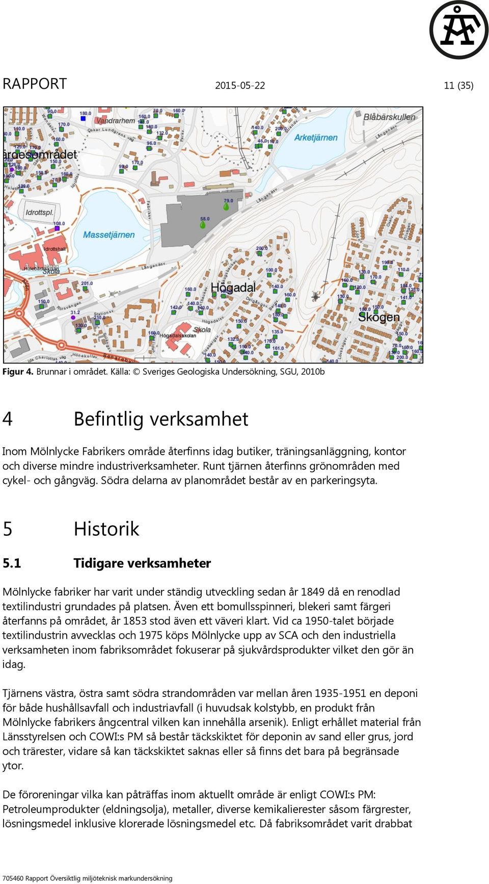 Runt tjärnen återfinns grönområden med cykel- och gångväg. Södra delarna av planområdet består av en parkeringsyta. 5 Historik 5.