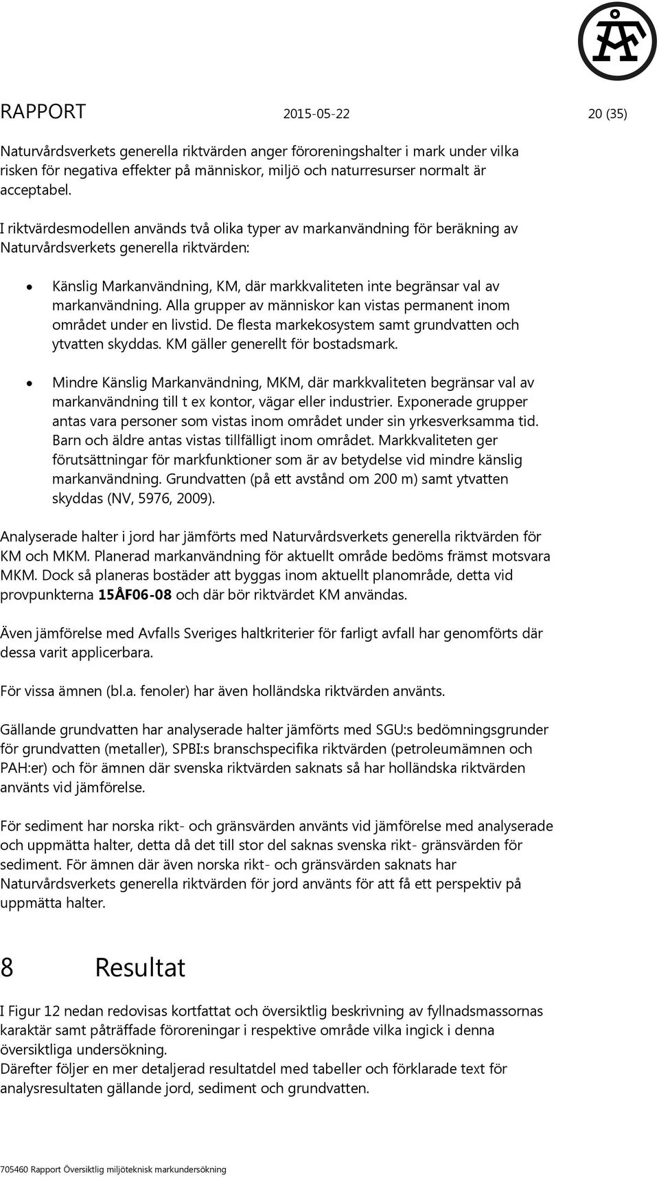 markanvändning. Alla grupper av människor kan vistas permanent inom området under en livstid. De flesta markekosystem samt grundvatten och ytvatten skyddas. KM gäller generellt för bostadsmark.