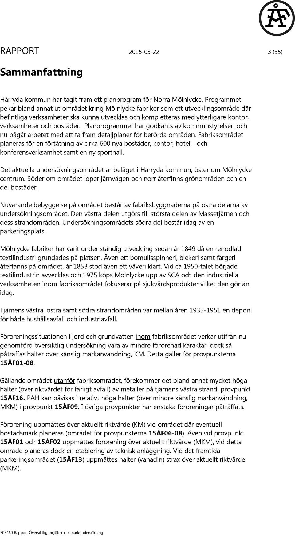 bostäder. Planprogrammet har godkänts av kommunstyrelsen och nu pågår arbetet med att ta fram detaljplaner för berörda områden.