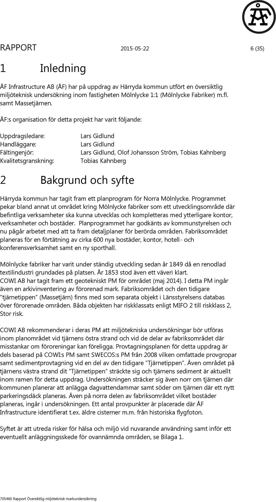 ÅF:s organisation för detta projekt har varit följande: Uppdragsledare: Handläggare: Fältingenjör: Kvalitetsgranskning: Lars Gidlund Lars Gidlund Lars Gidlund, Olof Johansson Ström, Tobias Kahnberg