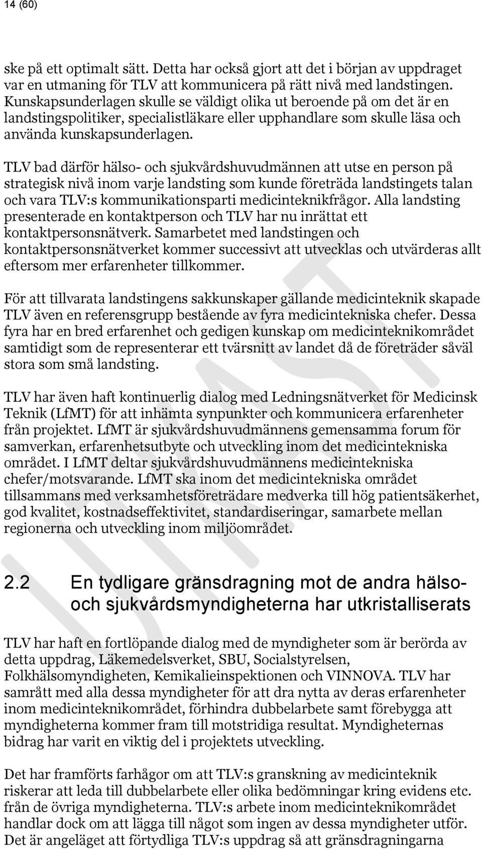 TLV bad därför hälso- och sjukvårdshuvudmännen att utse en person på strategisk nivå inom varje landsting som kunde företräda landstingets talan och vara TLV:s kommunikationsparti medicinteknikfrågor.