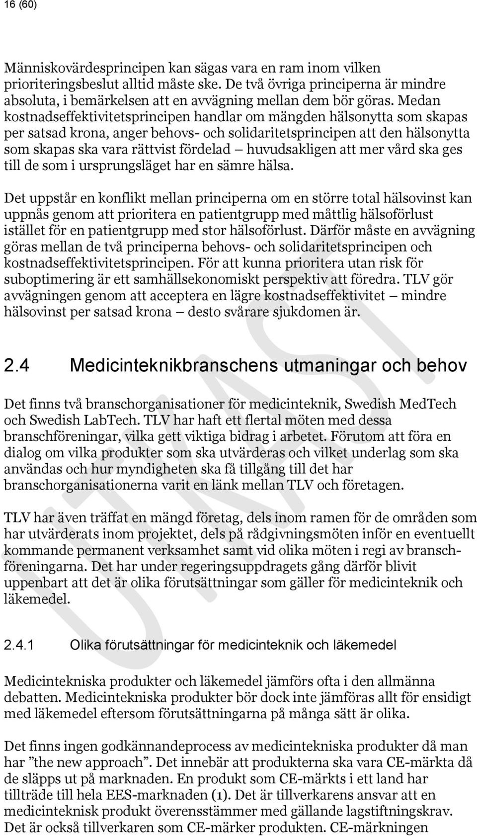 Medan kostnadseffektivitetsprincipen handlar om mängden hälsonytta som skapas per satsad krona, anger behovs- och solidaritetsprincipen att den hälsonytta som skapas ska vara rättvist fördelad