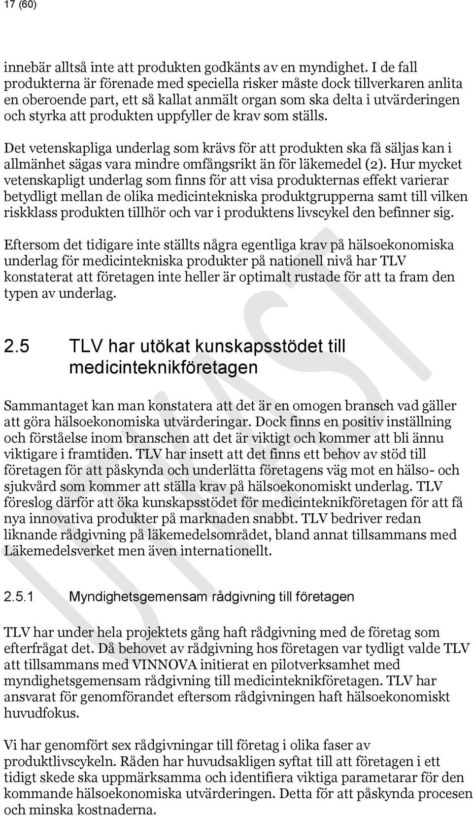 krav som ställs. Det vetenskapliga underlag som krävs för att produkten ska få säljas kan i allmänhet sägas vara mindre omfångsrikt än för läkemedel (2).