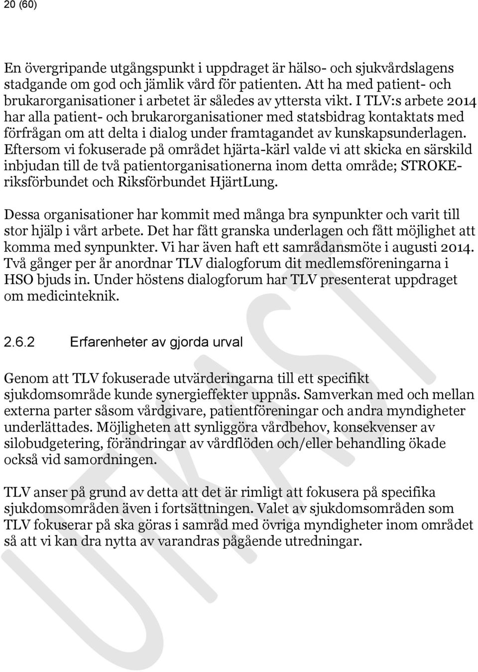 I TLV:s arbete 2014 har alla patient- och brukarorganisationer med statsbidrag kontaktats med förfrågan om att delta i dialog under framtagandet av kunskapsunderlagen.