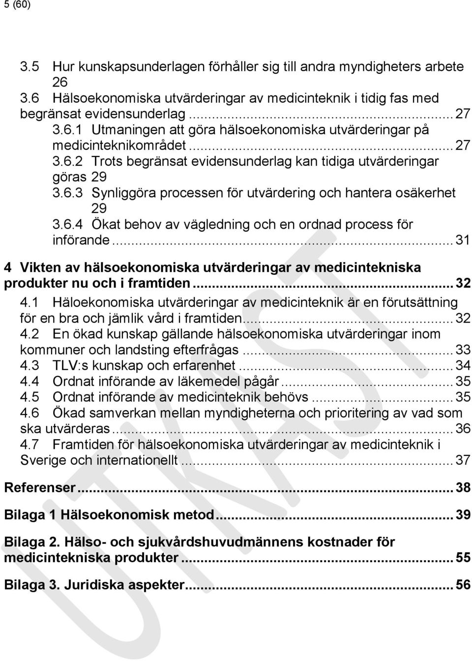 .. 31 4 Vikten av hälsoekonomiska utvärderingar av medicintekniska produkter nu och i framtiden... 32 4.