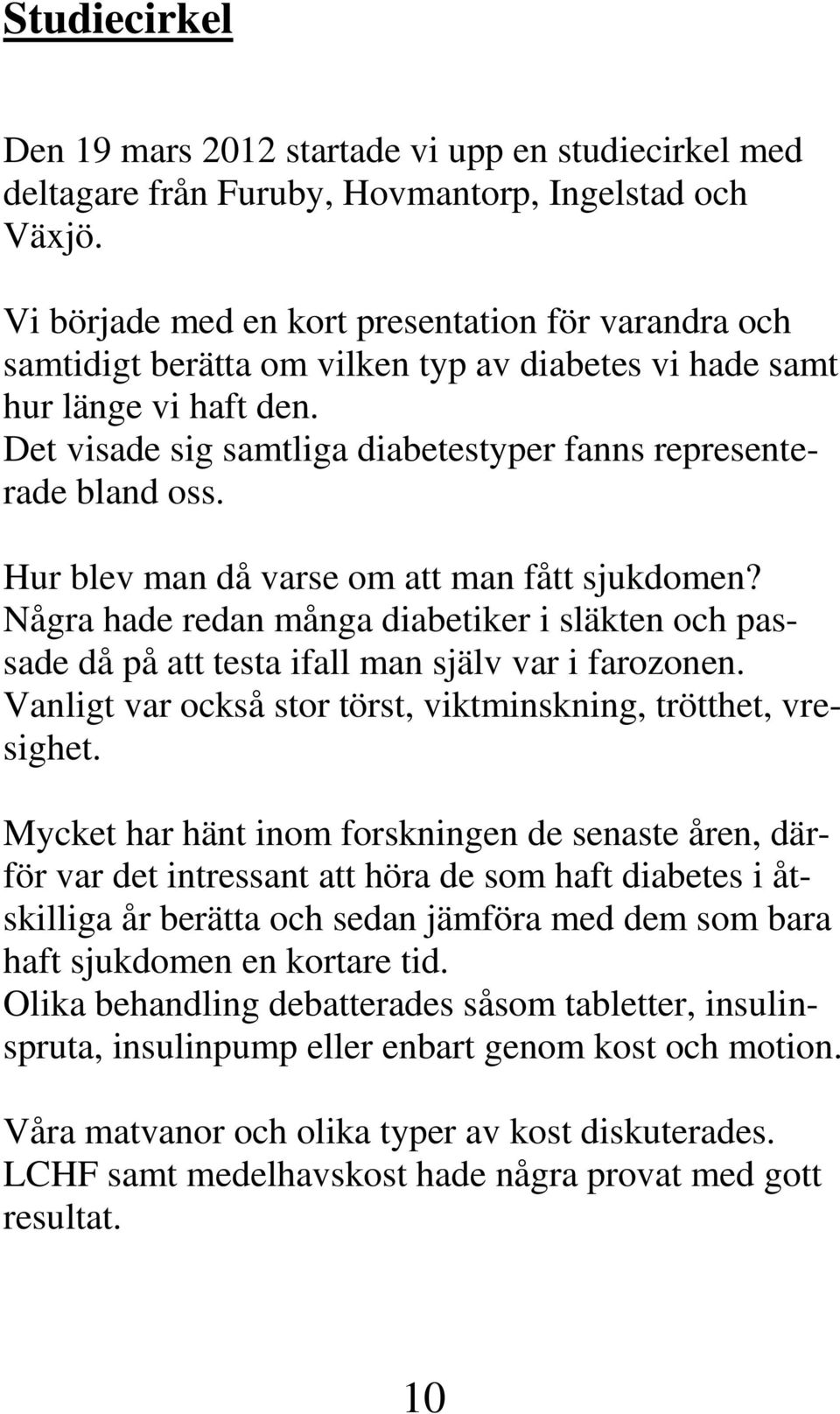 Det visade sig samtliga diabetestyper fanns representerade bland oss. Hur blev man då varse om att man fått sjukdomen?