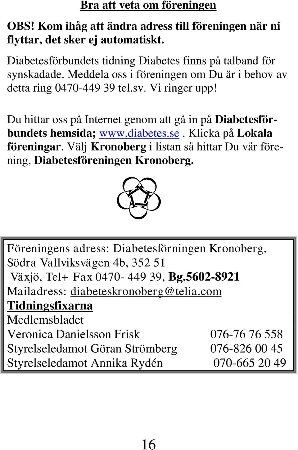 Klicka på Lokala föreningar. Välj Kronoberg i listan så hittar Du vår förening, Diabetesföreningen Kronoberg.