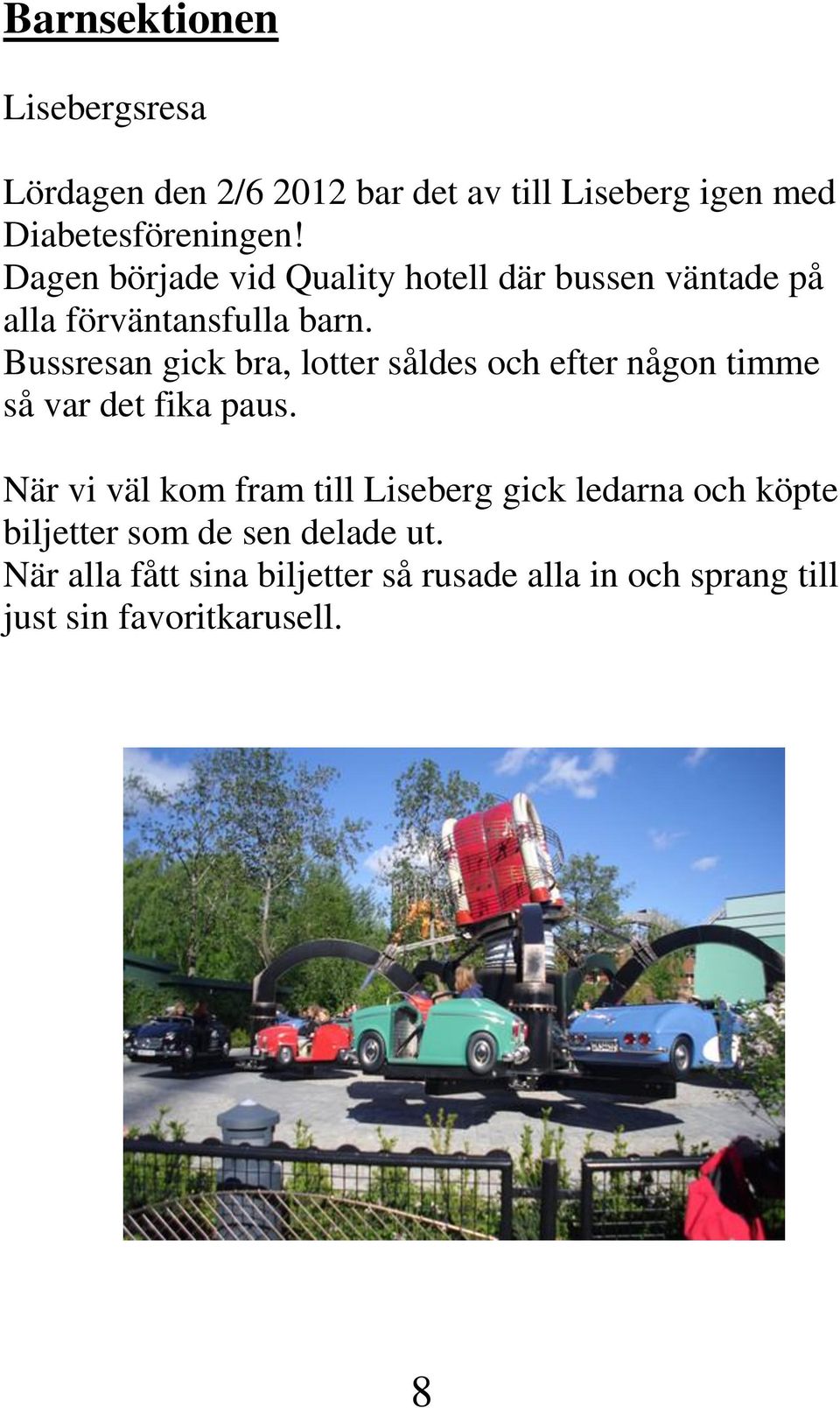 Bussresan gick bra, lotter såldes och efter någon timme så var det fika paus.