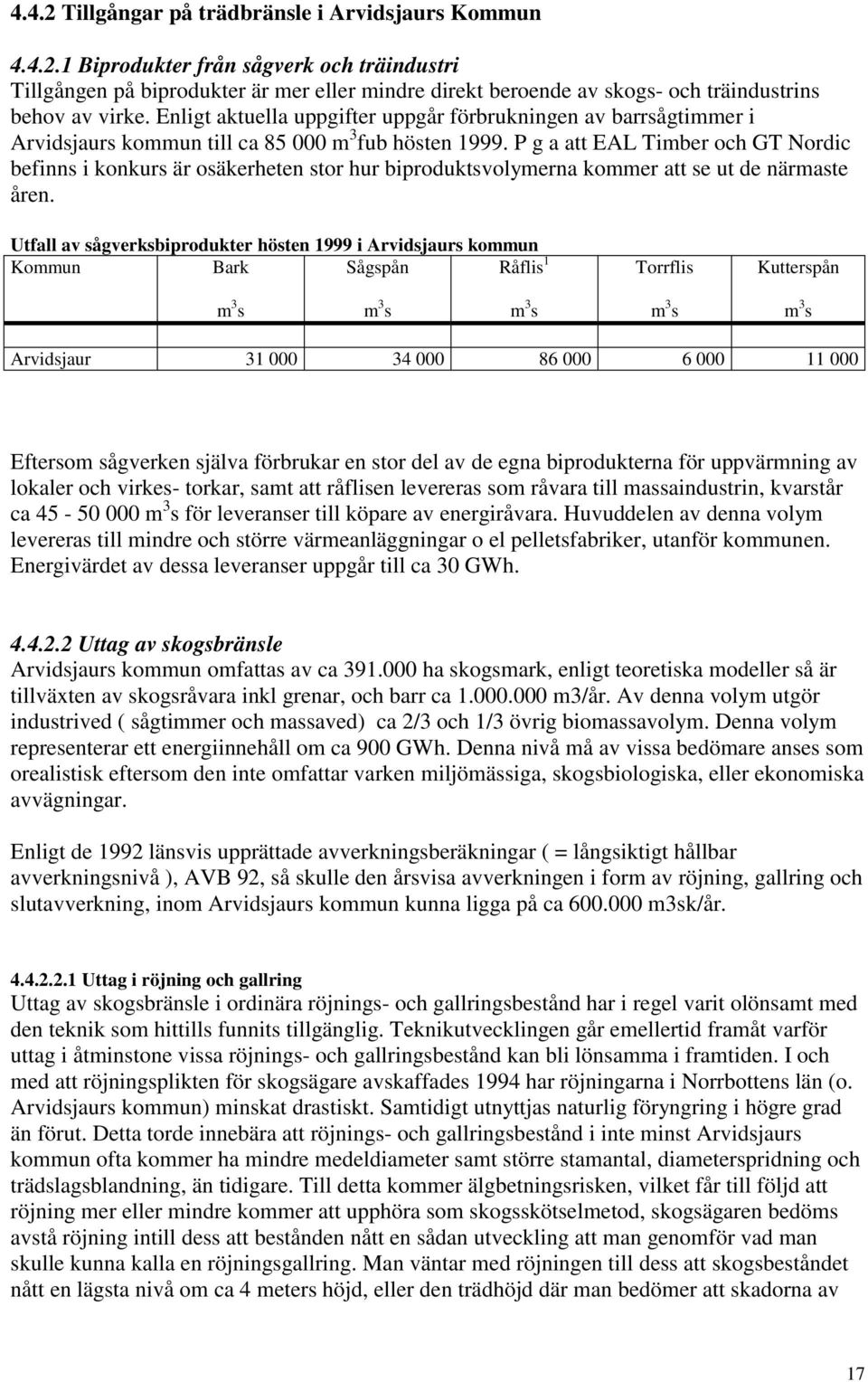 P g a att EAL Timber och GT Nordic befinns i konkurs är osäkerheten stor hur biproduktsvolymerna kommer att se ut de närmaste åren.