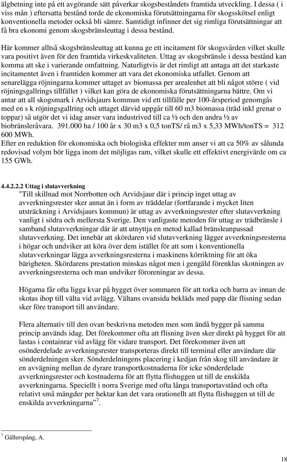 Samtidigt infinner det sig rimliga förutsättningar att få bra ekonomi genom skogsbränsleuttag i dessa bestånd.