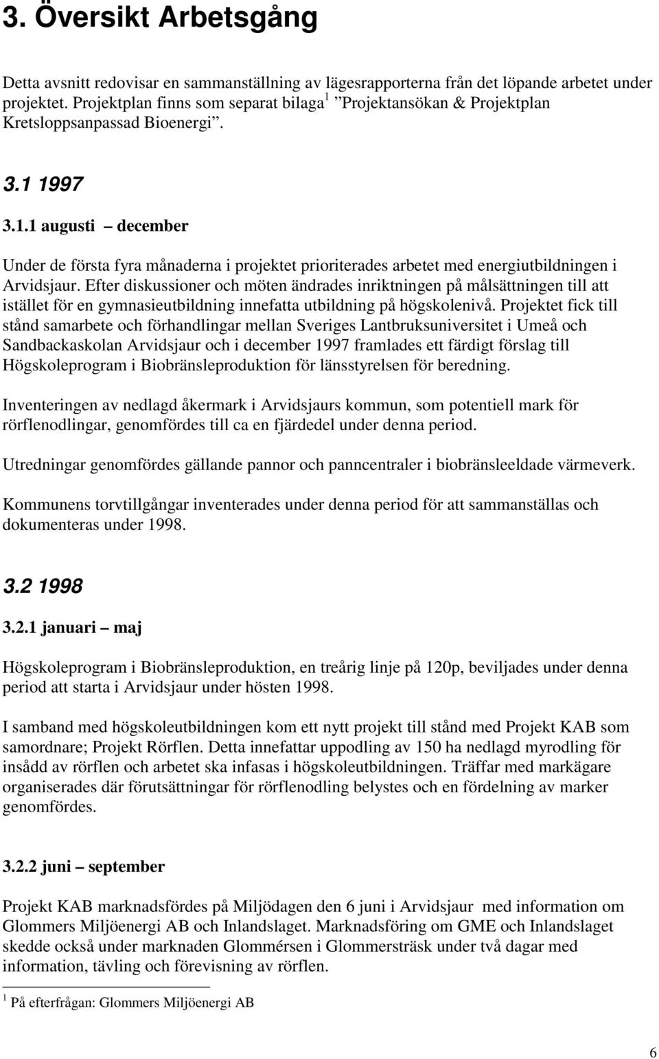 Efter diskussioner och möten ändrades inriktningen på målsättningen till att istället för en gymnasieutbildning innefatta utbildning på högskolenivå.