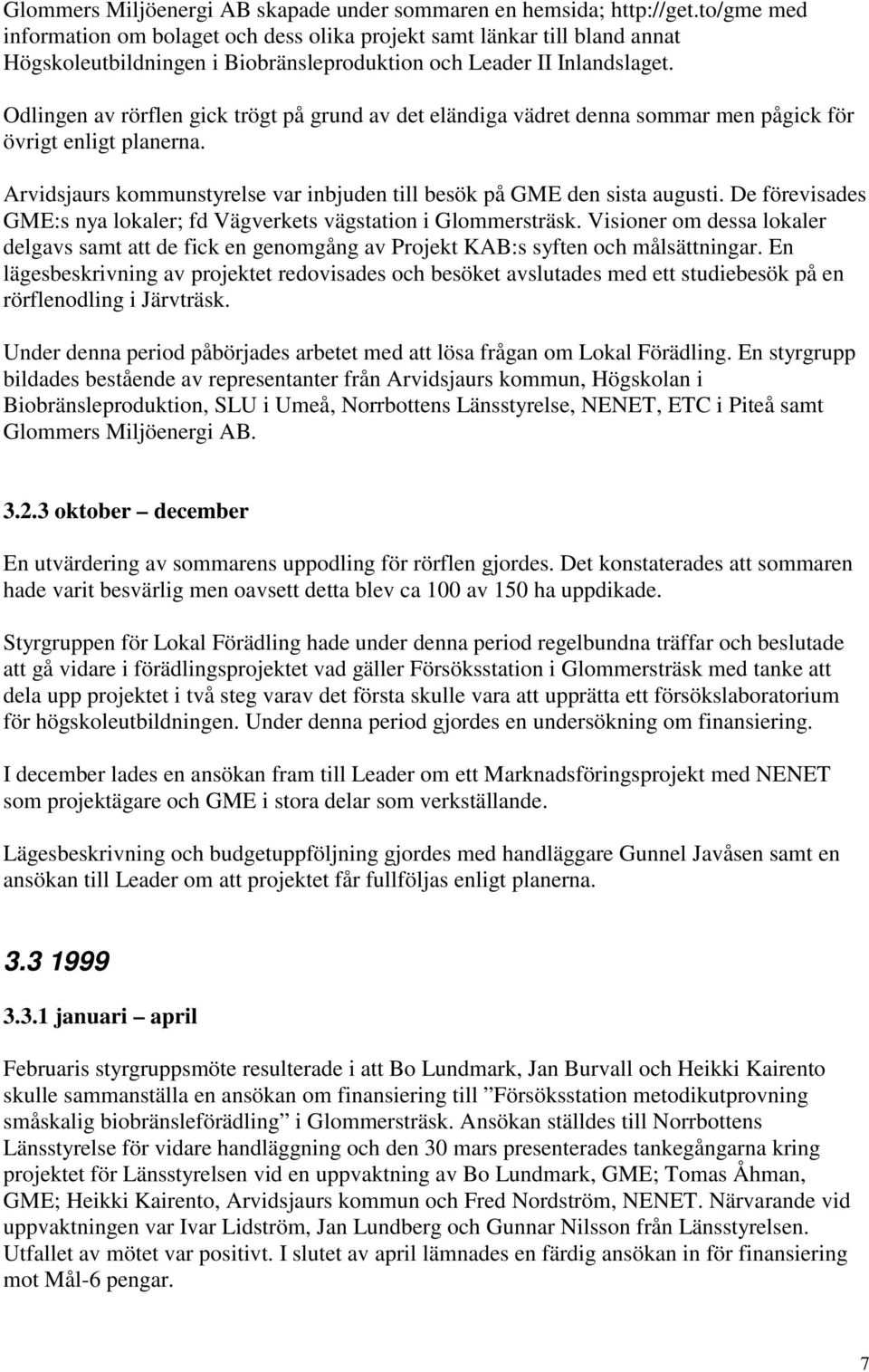 Odlingen av rörflen gick trögt på grund av det eländiga vädret denna sommar men pågick för övrigt enligt planerna. Arvidsjaurs kommunstyrelse var inbjuden till besök på GME den sista augusti.