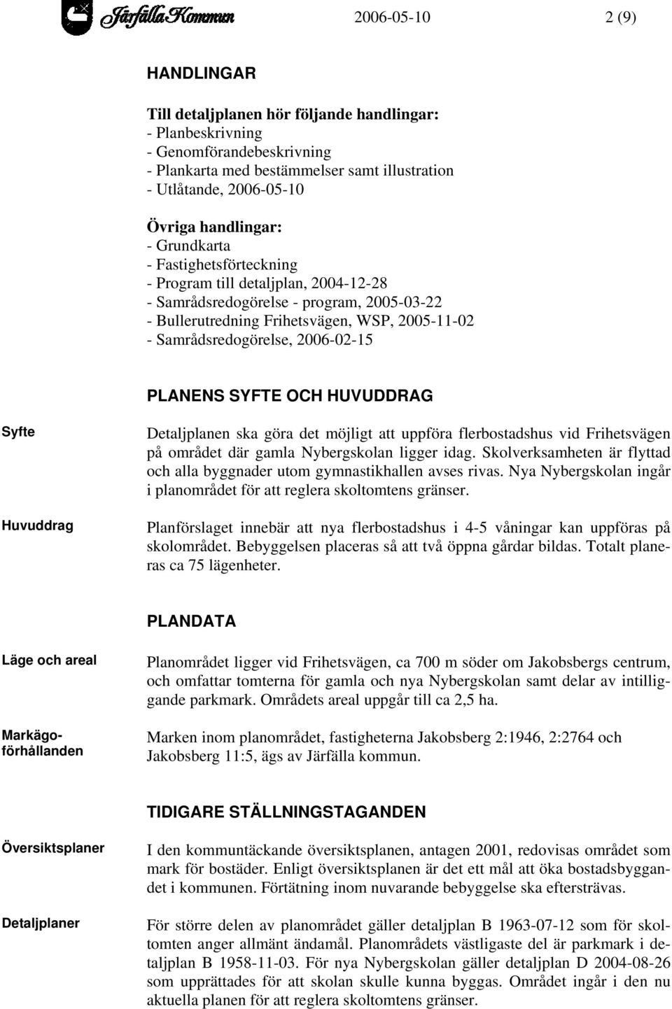 2006-02-15 PLANENS SYFTE OCH HUVUDDRAG Syfte Huvuddrag Detaljplanen ska göra det möjligt att uppföra flerbostadshus vid Frihetsvägen på området där gamla Nybergskolan ligger idag.