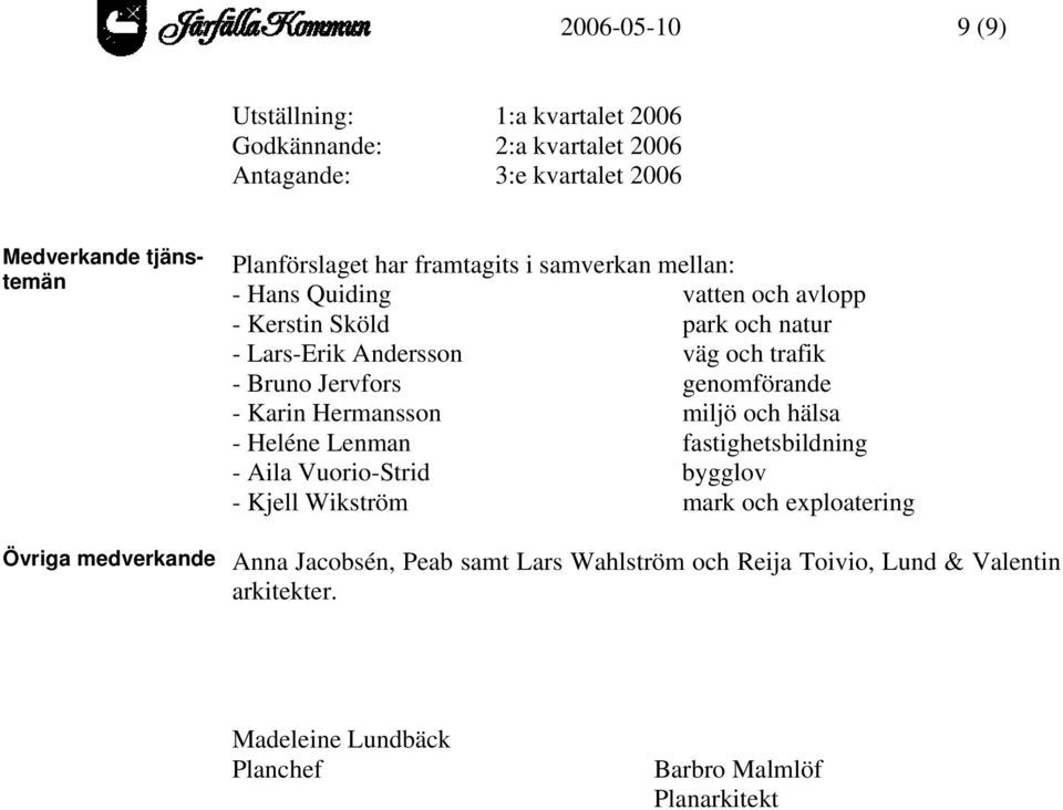 genomförande - Karin Hermansson miljö och hälsa - Heléne Lenman fastighetsbildning - Aila Vuorio-Strid bygglov - Kjell Wikström mark och exploatering