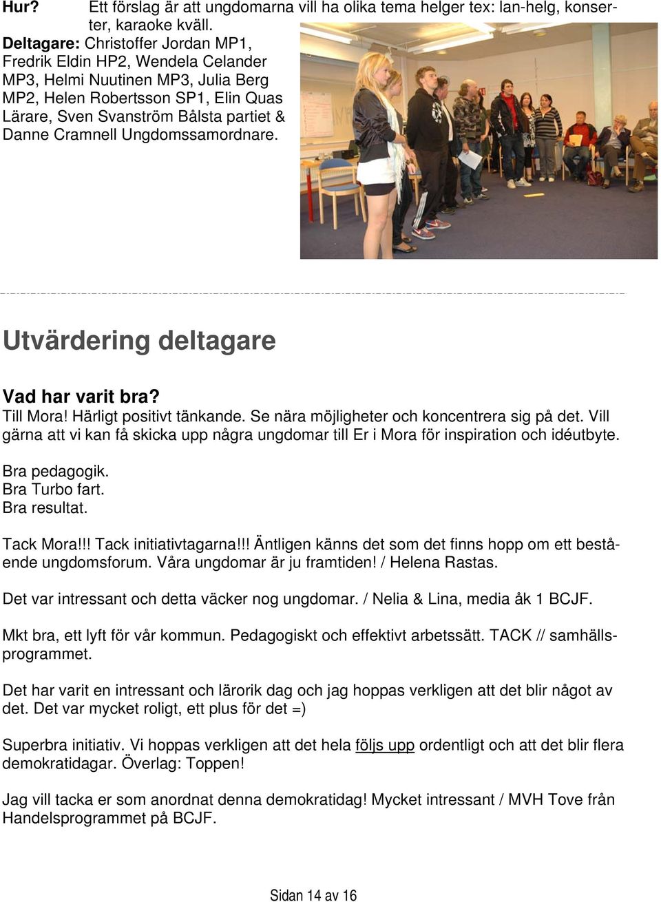 Ungdomssamordnare. Utvärdering deltagare Vad har varit bra? Till Mora! Härligt positivt tänkande. Se nära möjligheter och koncentrera sig på det.