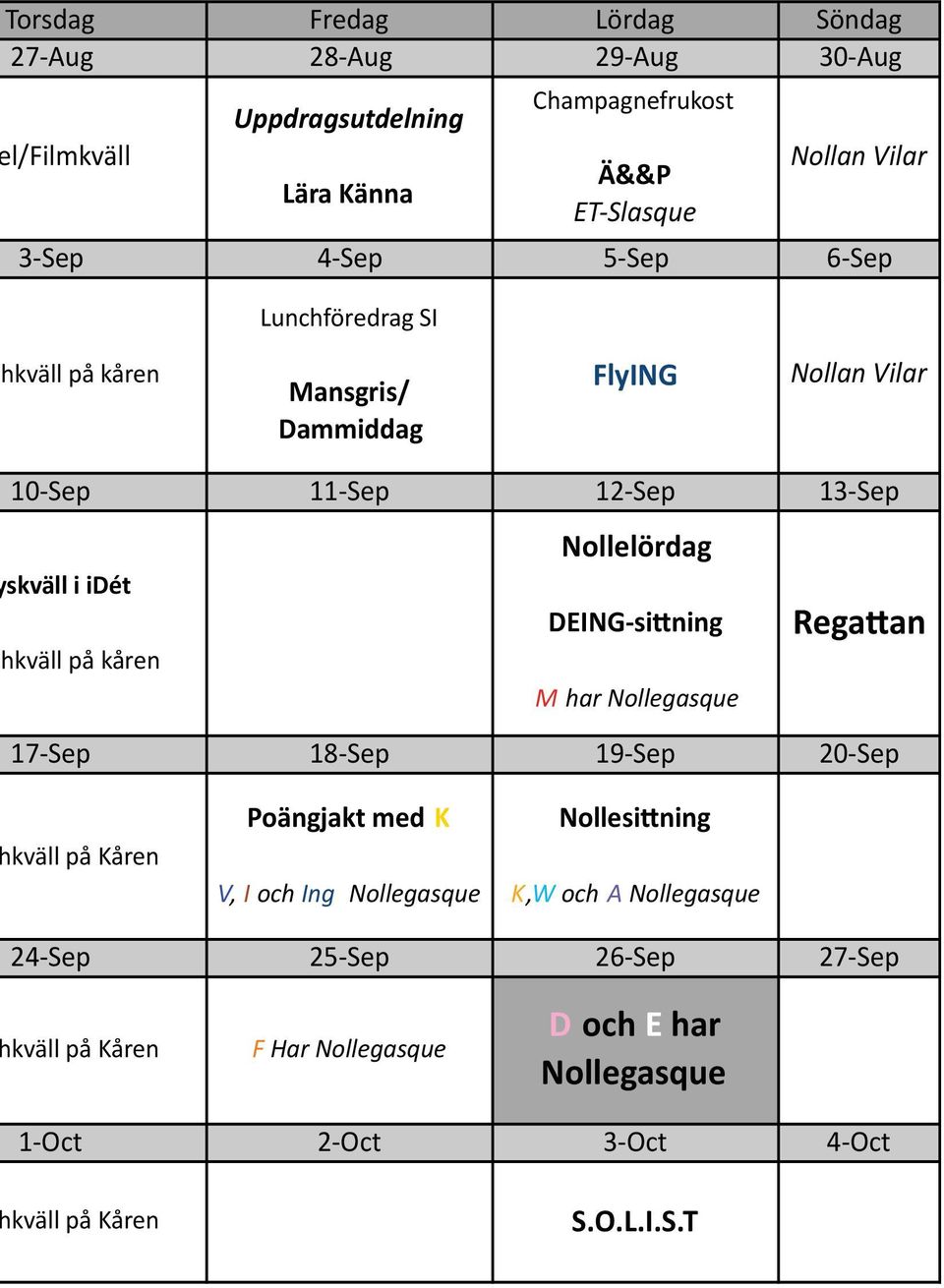 Nollelördag DEING sining M har Nollegasque Qegaan 17 Sep 18 Sep 19 Sep 20 Sep kväll på Kåren oängjakt med K V, I och Ing Nollegasque Nollesining K,W