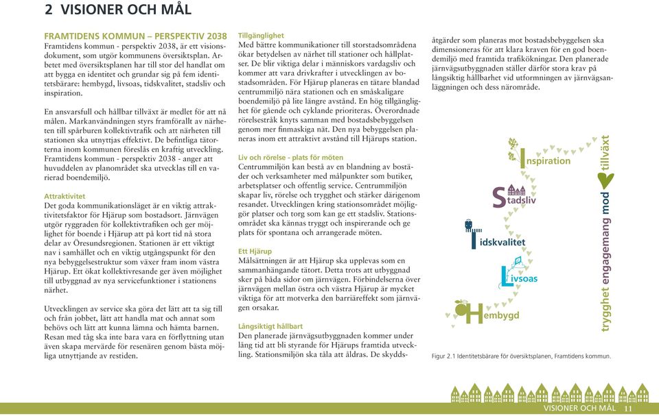 En ansvarsfull och hållbar tillväxt är medlet för att nå målen. Markanvändningen styrs framförallt av närheten till spårburen kollektivtrafik och att närheten till stationen ska utnyttjas effektivt.