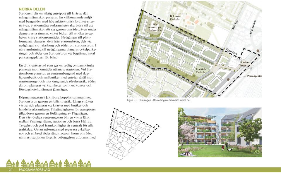 Nedgångar till plattformarna planeras, dels från Stationsbron, dels via nedgångar vid Jakriborg och söder om stationsbron.