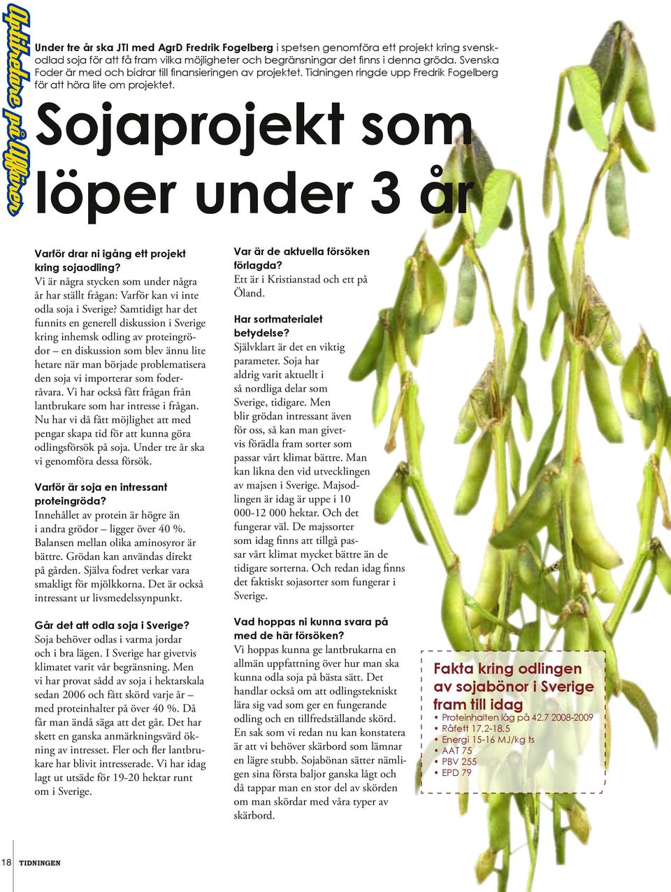 Sojaprojekt som löper under 3 år Varför drar ni igång ett projekt kring sojaodling? Vi är några stycken som under några år har ställt frågan: Varför kan vi inte odla soja i Sverige?