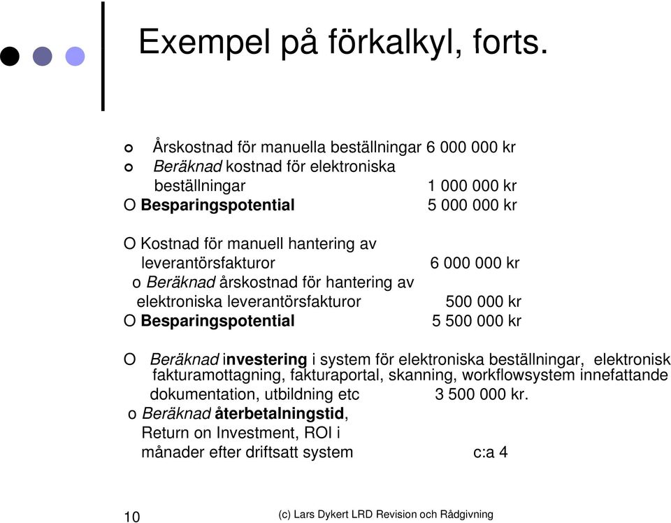 manuell hantering av leverantörsfakturor 6 000 000 kr o Beräknad årskostnad för hantering av elektroniska leverantörsfakturor 500 000 kr O Besparingspotential 5 500