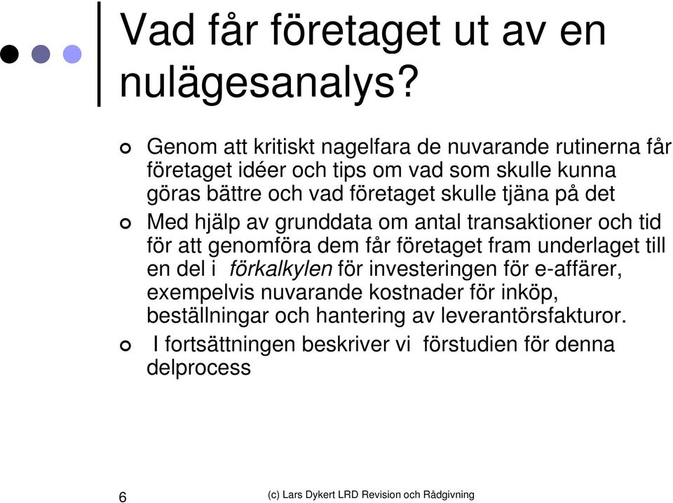 företaget t skulle tjäna på det Med hjälp av grunddata om antal transaktioner och tid för att genomföra dem får företaget fram