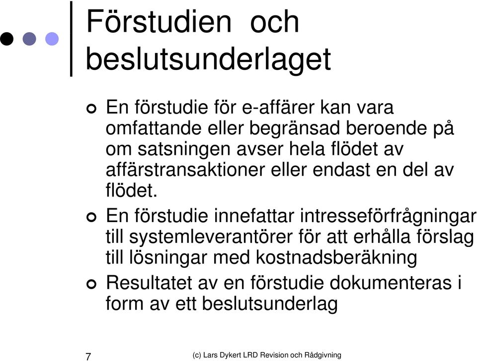 En förstudie innefattar intresseförfrågningar till systemleverantörer för att erhålla förslag till