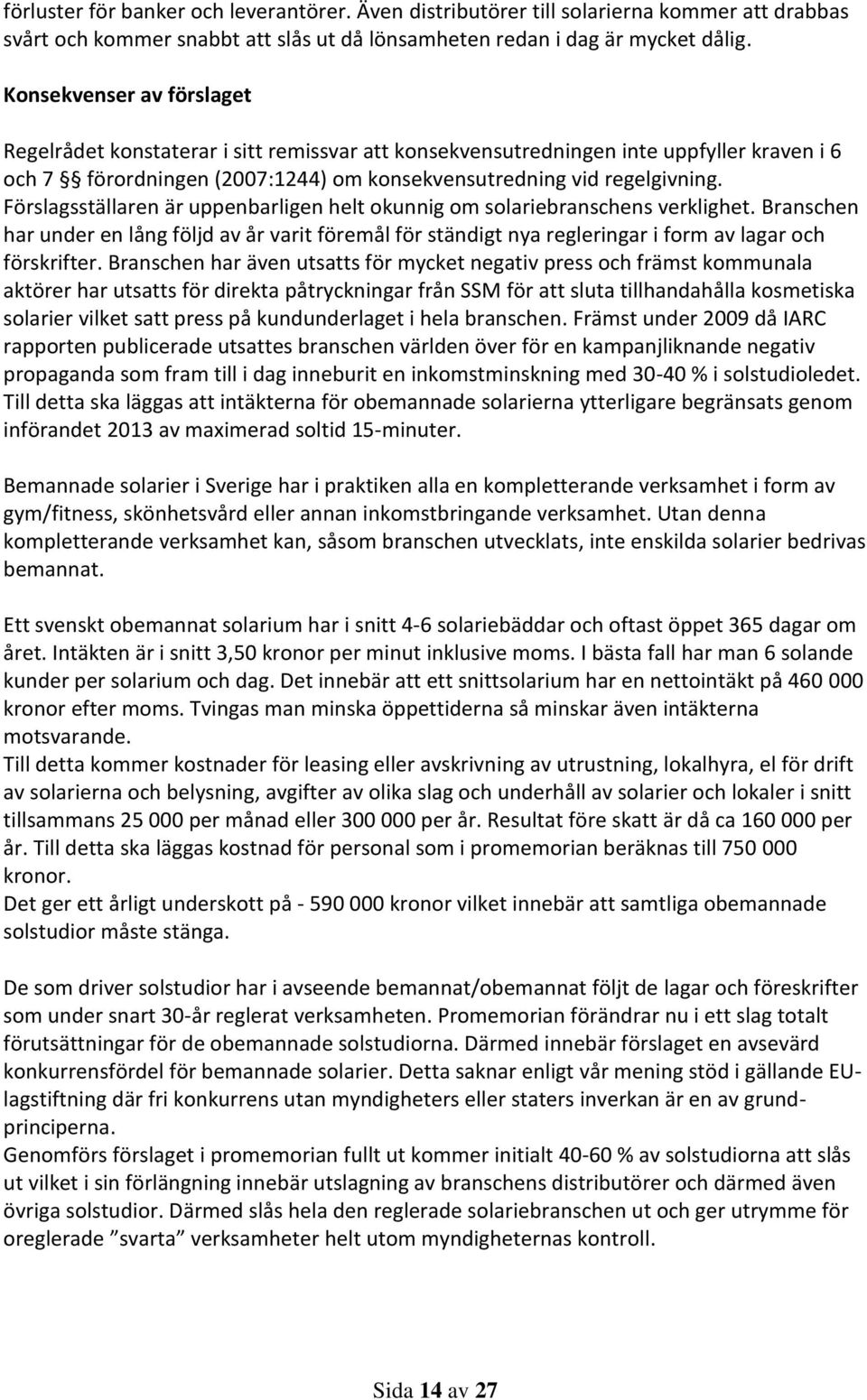 Förslagsställaren är uppenbarligen helt okunnig om solariebranschens verklighet. Branschen har under en lång följd av år varit föremål för ständigt nya regleringar i form av lagar och förskrifter.