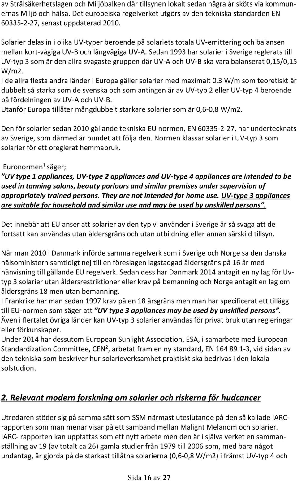 Solarier delas in i olika UV-typer beroende på solariets totala UV-emittering och balansen mellan kort-vågiga UV-B och långvågiga UV-A.