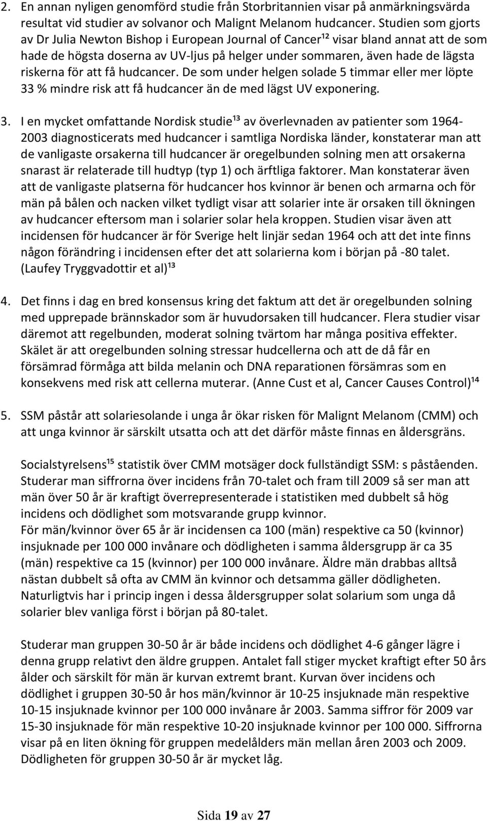 att få hudcancer. De som under helgen solade 5 timmar eller mer löpte 33