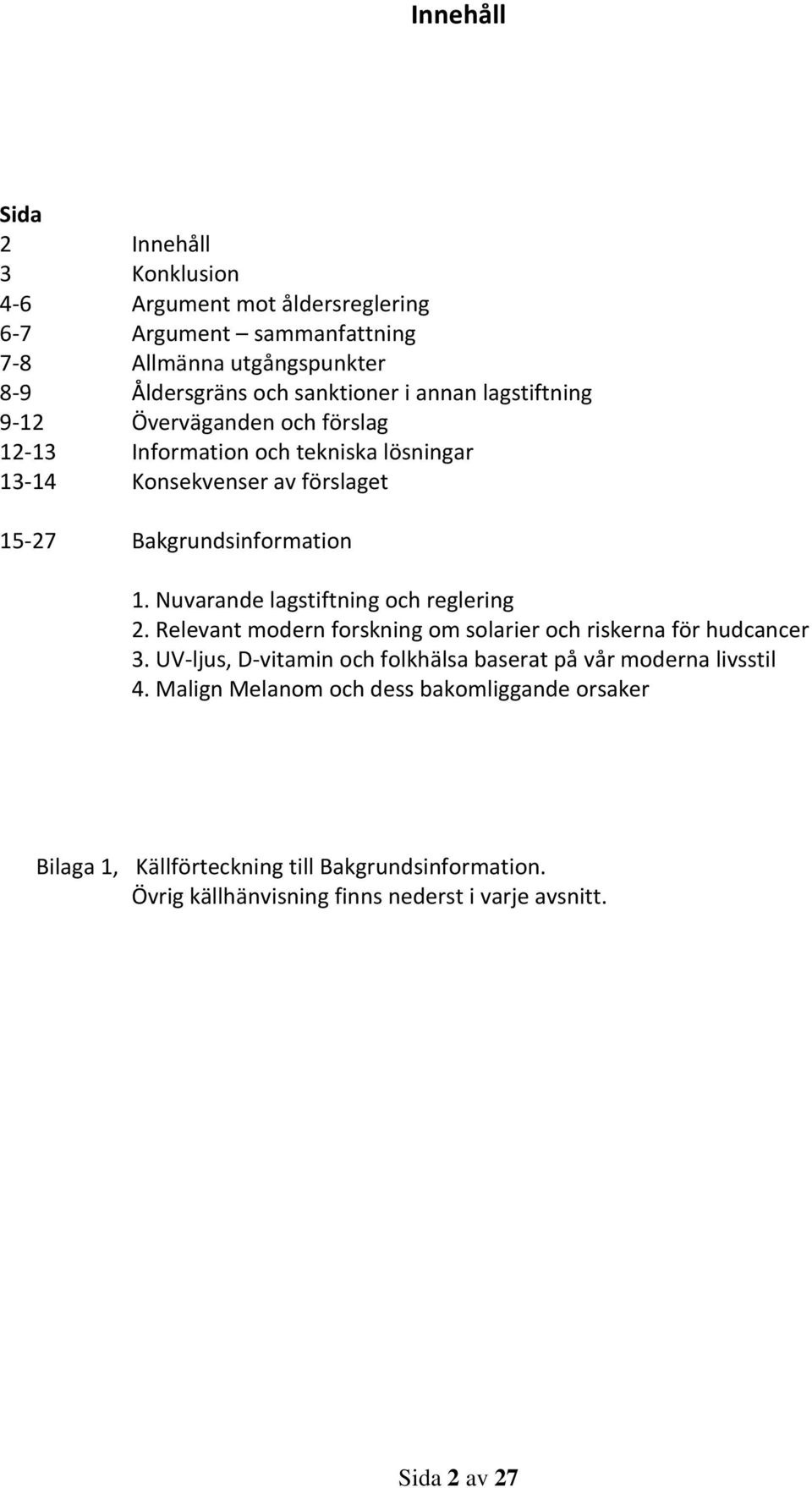 Nuvarande lagstiftning och reglering 2. Relevant modern forskning om solarier och riskerna för hudcancer 3.