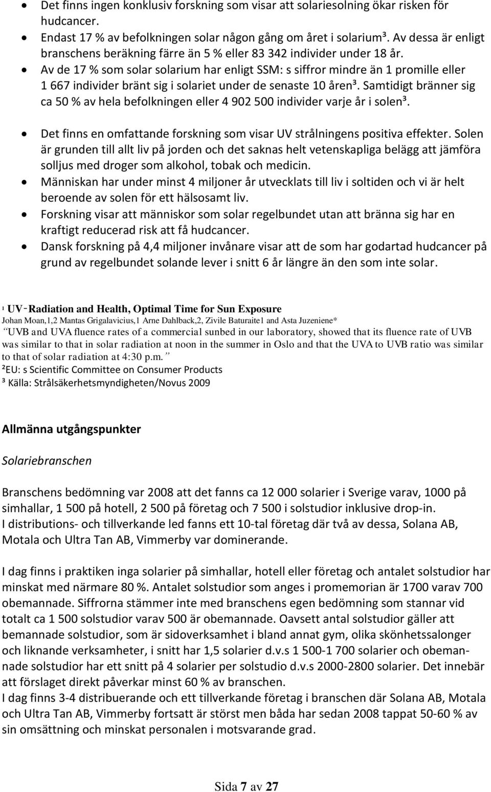 Av de 17 % som solar solarium har enligt SSM: s siffror mindre än 1 promille eller 1 667 individer bränt sig i solariet under de senaste 10 åren³.