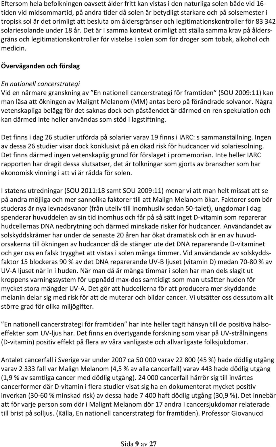 Det är i samma kontext orimligt att ställa samma krav på åldersgräns och legitimationskontroller för vistelse i solen som för droger som tobak, alkohol och medicin.