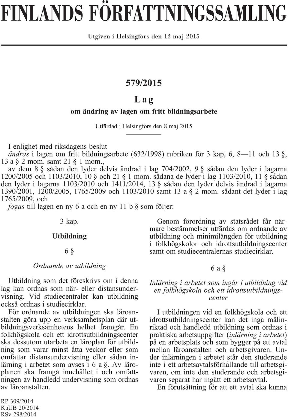 , av dem 8 sådan den lyder delvis ändrad i lag 704/2002, 9 sådan den lyder i lagarna 1200/2005 och 1103/2010, 10 och 21 1 mom.