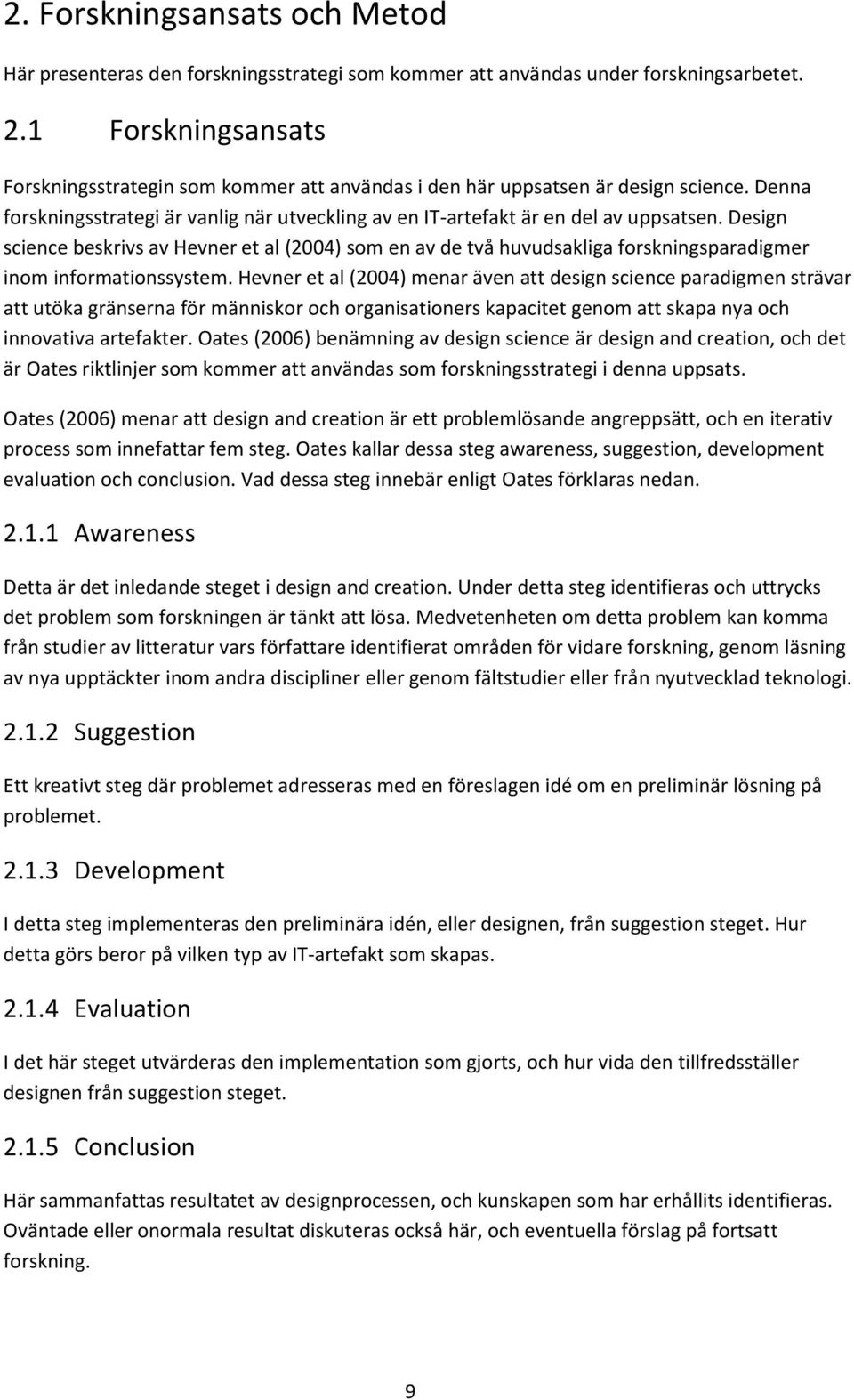 Design science beskrivs av Hevner et al (2004) som en av de två huvudsakliga forskningsparadigmer inom informationssystem.